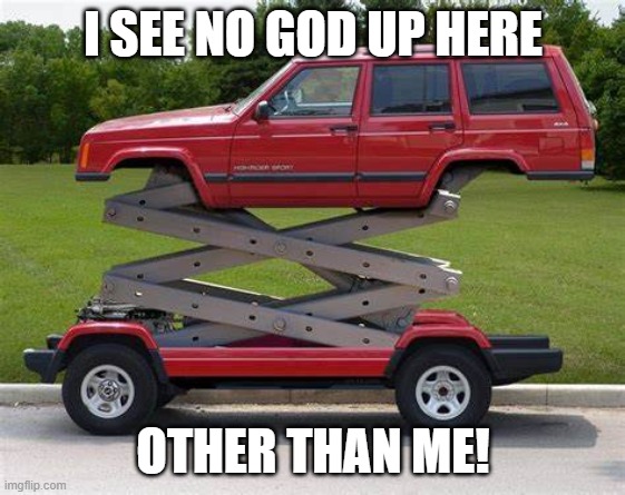 High Car | I SEE NO GOD UP HERE; OTHER THAN ME! | made w/ Imgflip meme maker