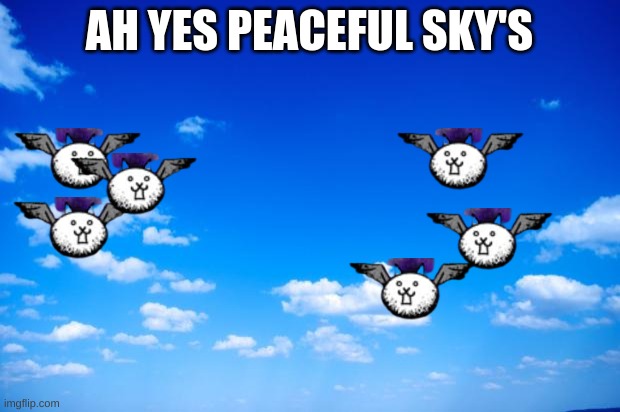 yes peaceful sky's | AH YES PEACEFUL SKY'S | image tagged in blue sky,battle cats,bird cat | made w/ Imgflip meme maker