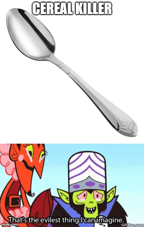 Spoons | CEREAL KILLER | image tagged in spoon,that's the evilest thing i can imagine | made w/ Imgflip meme maker