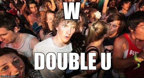 Sudden Clarity Clarence Meme | W DOUBLE U | image tagged in memes,sudden clarity clarence,AdviceAnimals | made w/ Imgflip meme maker