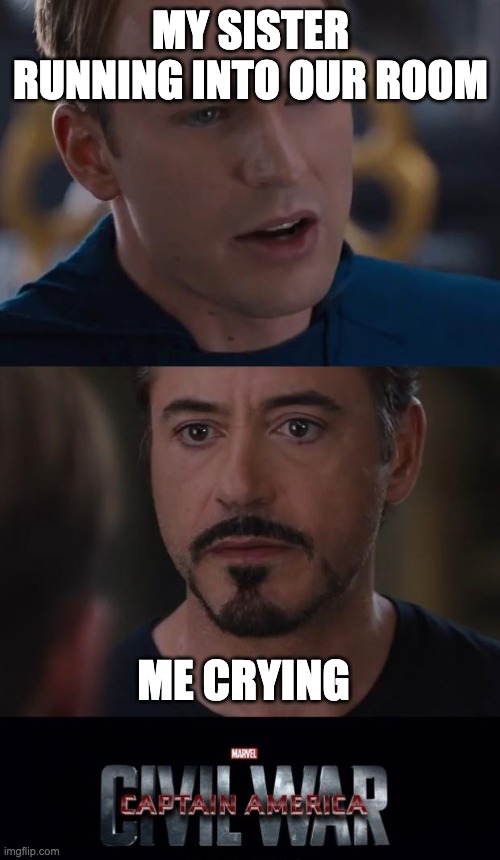 Marvel Civil War | MY SISTER RUNNING INTO OUR ROOM; ME CRYING | image tagged in memes,marvel civil war | made w/ Imgflip meme maker