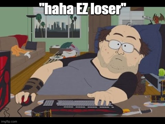toxic ppl on games | "haha EZ loser" | image tagged in fat gamer,toxic,games | made w/ Imgflip meme maker