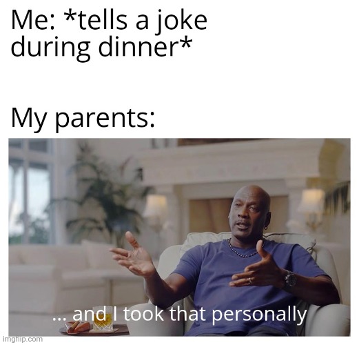 Parents can't take jokes. | image tagged in gotanypain | made w/ Imgflip meme maker