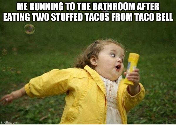 just another meme | ME RUNNING TO THE BATHROOM AFTER EATING TWO STUFFED TACOS FROM TACO BELL | image tagged in chubby bubbles girl,gifs | made w/ Imgflip meme maker