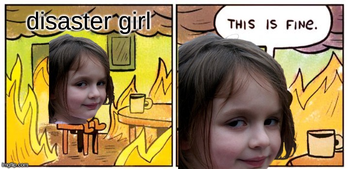 My first photoshop | disaster girl | image tagged in memes,this is fine,disaster girl | made w/ Imgflip meme maker