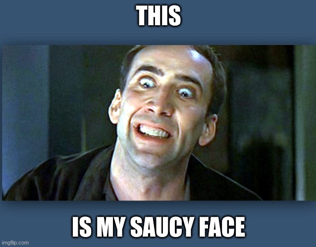 Nicolas Cage psycho | THIS; IS MY SAUCY FACE | image tagged in nicolas cage psycho | made w/ Imgflip meme maker