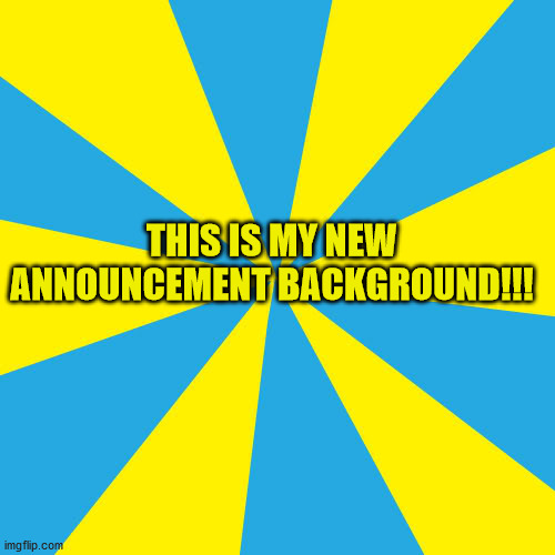 Blank yellow and cyan background | THIS IS MY NEW ANNOUNCEMENT BACKGROUND!!! | image tagged in blank yellow and cyan background | made w/ Imgflip meme maker