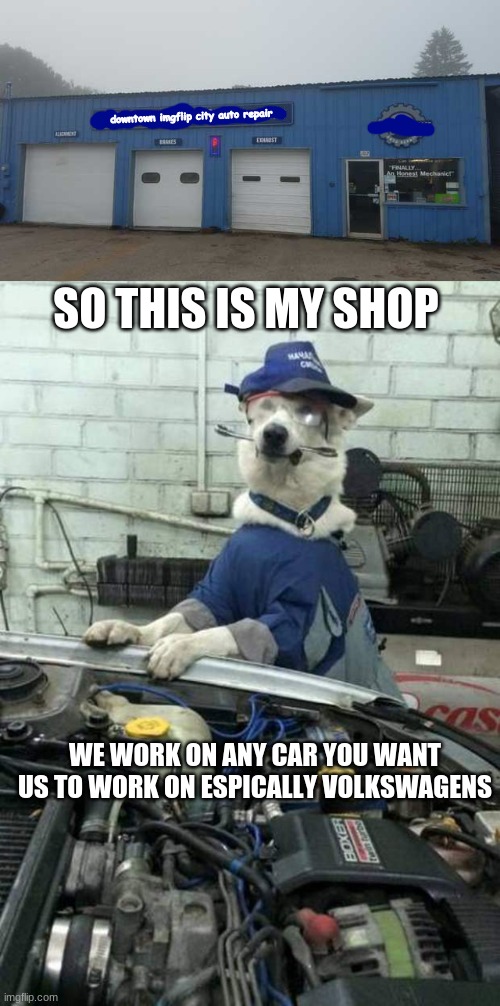 downtown imgflip city auto repair; SO THIS IS MY SHOP; WE WORK ON ANY CAR YOU WANT US TO WORK ON ESPICALLY VOLKSWAGENS | image tagged in dog car mechanic | made w/ Imgflip meme maker