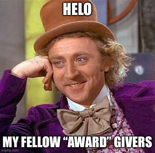 Creepy Condescending Wonka Meme | HELO; MY FELLOW “AWARD” GIVERS | image tagged in memes,creepy condescending wonka | made w/ Imgflip meme maker