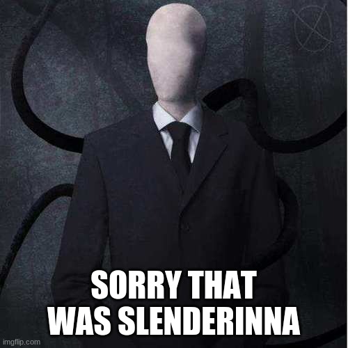 Slenderman Meme | SORRY THAT WAS SLENDERINNA | image tagged in memes,slenderman | made w/ Imgflip meme maker