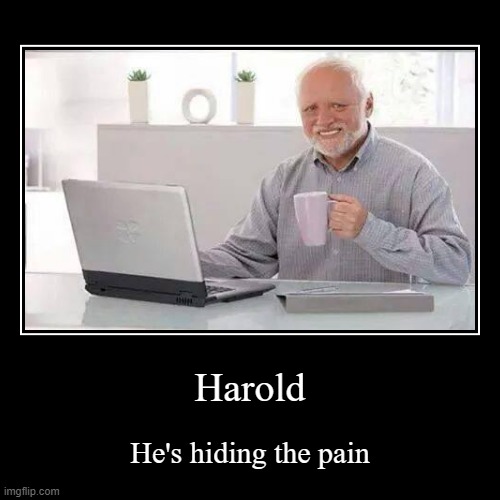 yes | image tagged in funny,demotivationals,hide the pain harold | made w/ Imgflip demotivational maker