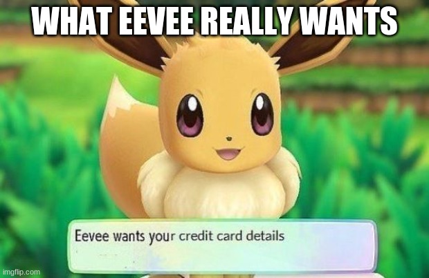WHAT EEVEE REALLY WANTS | made w/ Imgflip meme maker