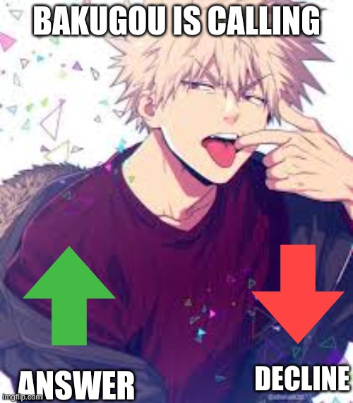Bakugou is Calling | BAKUGOU IS CALLING; DECLINE; ANSWER | image tagged in bakugo,my hero academia,anime,fun,funny | made w/ Imgflip meme maker