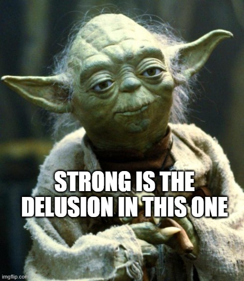 Delusion | STRONG IS THE DELUSION IN THIS ONE | image tagged in memes,star wars yoda,delusion,trump,gop,election | made w/ Imgflip meme maker