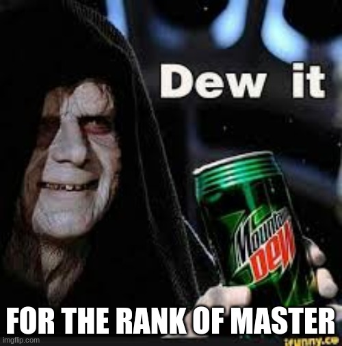 DEW ITIE | FOR THE RANK OF MASTER | image tagged in dew it | made w/ Imgflip meme maker