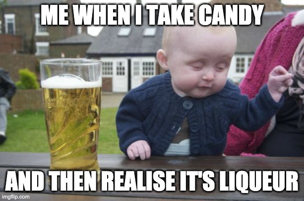 Drunk Baby | ME WHEN I TAKE CANDY; AND THEN REALISE IT'S LIQUEUR | image tagged in memes,drunk baby | made w/ Imgflip meme maker