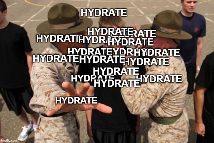 hydrate | HYDRATE; HYDRATE; HYDRATE; HYDRATE; HYDRATE; HYDRATE; HYDRATE; HYDRATE; HYDRATE; HYDRATE; HYDRATE; HYDRATE; HYDRATE; HYDRATE; HYDRATE; HYDRATE; HYDRATE | image tagged in usmc,marine,drill instructor,di,scream,hydrate | made w/ Imgflip meme maker