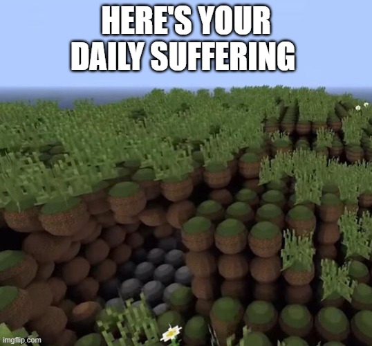 round minecraft | HERE'S YOUR DAILY SUFFERING | image tagged in minecraft,funny,memes,video games,round | made w/ Imgflip meme maker
