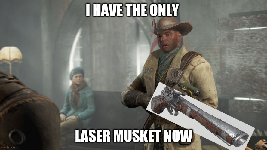 Fallout 4 Discussion | I HAVE THE ONLY; LASER MUSKET NOW | image tagged in fallout 4 discussion | made w/ Imgflip meme maker