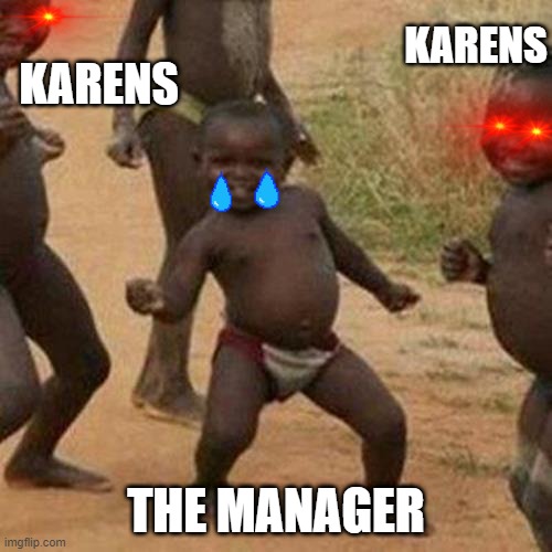 Among us be like: | KARENS; KARENS; THE MANAGER | image tagged in memes,third world success kid | made w/ Imgflip meme maker