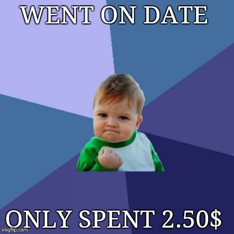 Success Kid Meme | WENT ON DATE  ONLY SPENT 2.50$ | image tagged in memes,success kid,AdviceAnimals | made w/ Imgflip meme maker