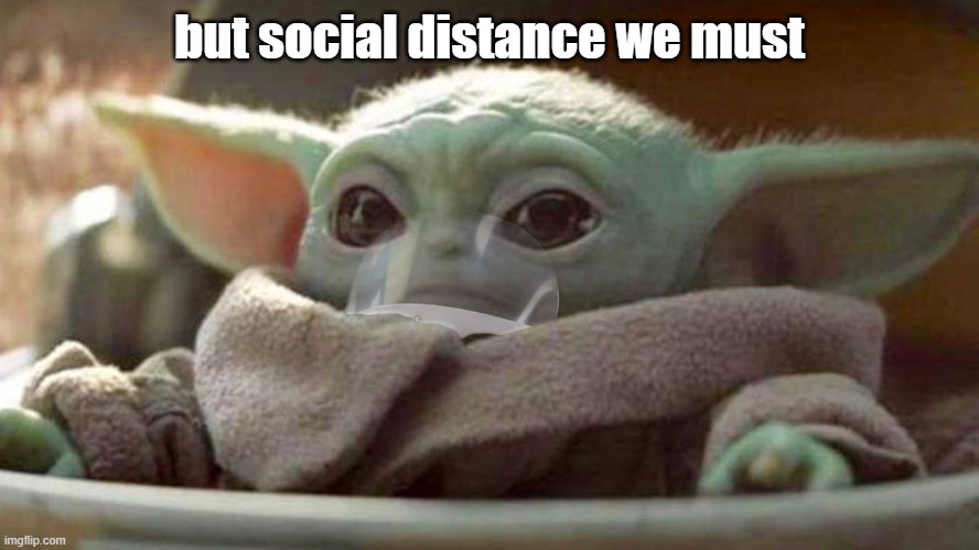 but social distance we must | image tagged in covid babay yoda | made w/ Imgflip meme maker