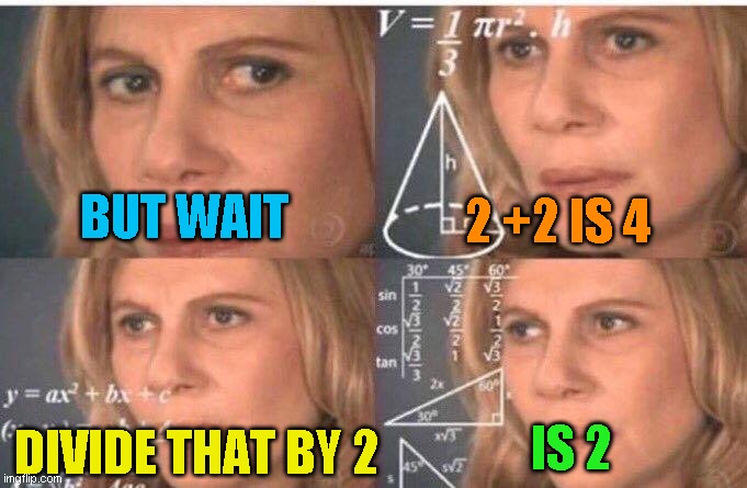 Math lady/Confused lady | BUT WAIT 2 +2 IS 4 DIVIDE THAT BY 2 IS 2 | image tagged in math lady/confused lady | made w/ Imgflip meme maker
