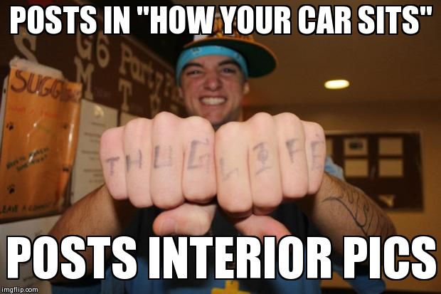 POSTS IN "HOW YOUR CAR SITS" POSTS INTERIOR PICS | image tagged in brady | made w/ Imgflip meme maker