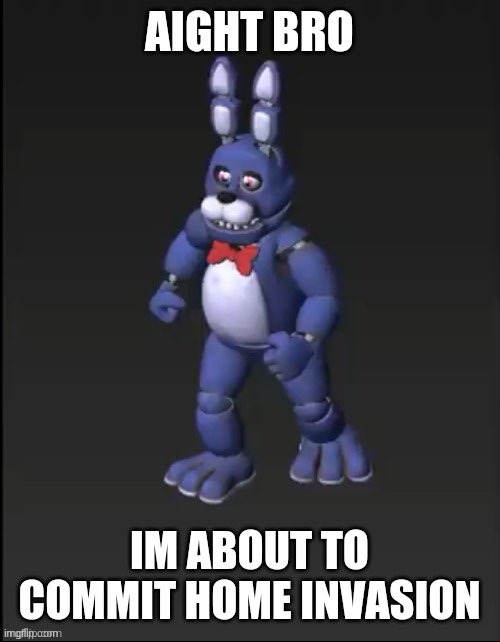 bonnie's about to commit home invasion | image tagged in bonnie's about to commit home invasion | made w/ Imgflip meme maker
