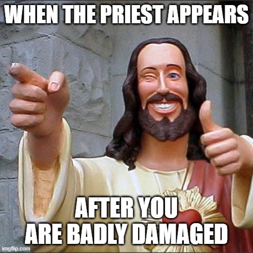 NPC time | WHEN THE PRIEST APPEARS; AFTER YOU ARE BADLY DAMAGED | image tagged in memes,buddy christ | made w/ Imgflip meme maker