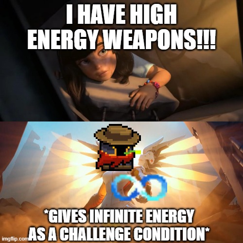 L u c k | I HAVE HIGH ENERGY WEAPONS!!! *GIVES INFINITE ENERGY AS A CHALLENGE CONDITION* | image tagged in overwatch mercy meme | made w/ Imgflip meme maker