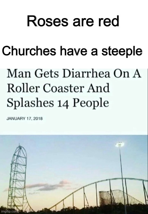 Nasty | Roses are red; Churches have a steeple | image tagged in blank white template,funny,memes,funny memes,roses are red,roller coaster,Cringetopia | made w/ Imgflip meme maker