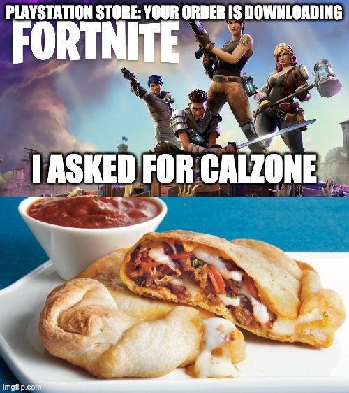 PLAYSTATION STORE: YOUR ORDER IS DOWNLOADING; I ASKED FOR CALZONE | image tagged in fortnite | made w/ Imgflip meme maker