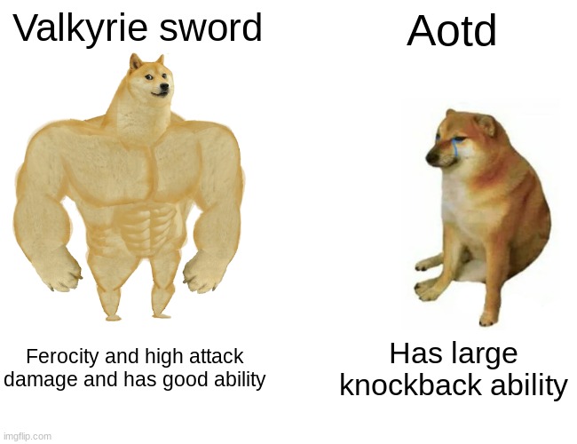 Buff Doge vs. Cheems | Valkyrie sword; Aotd; Ferocity and high attack damage and has good ability; Has large knockback ability | image tagged in memes,buff doge vs cheems | made w/ Imgflip meme maker