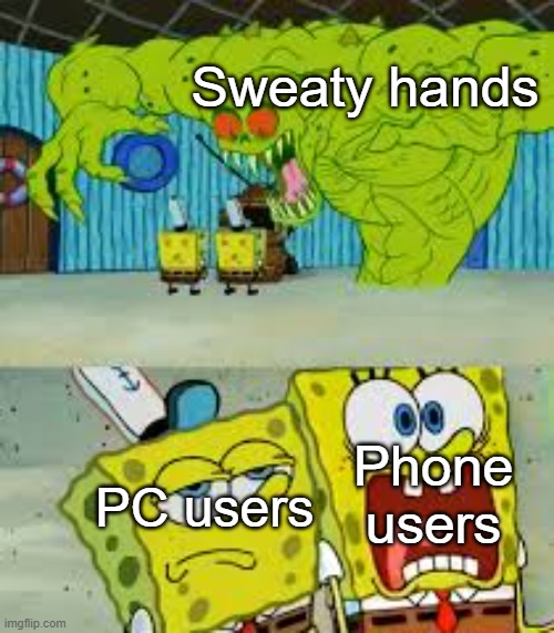 welp its the truth | Sweaty hands; Phone users; PC users | image tagged in scared spongebob and boomer spongebob | made w/ Imgflip meme maker
