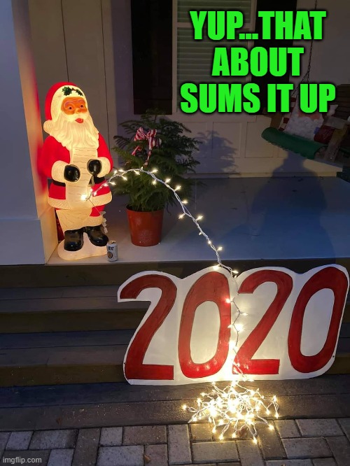 My sentiments exactly!!! | YUP...THAT ABOUT SUMS IT UP | image tagged in santa's relief,memes,santa claus,funny,christmas,2020 | made w/ Imgflip meme maker