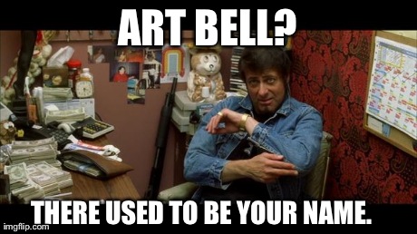 ART BELL? THERE USED TO BE YOUR NAME. | made w/ Imgflip meme maker