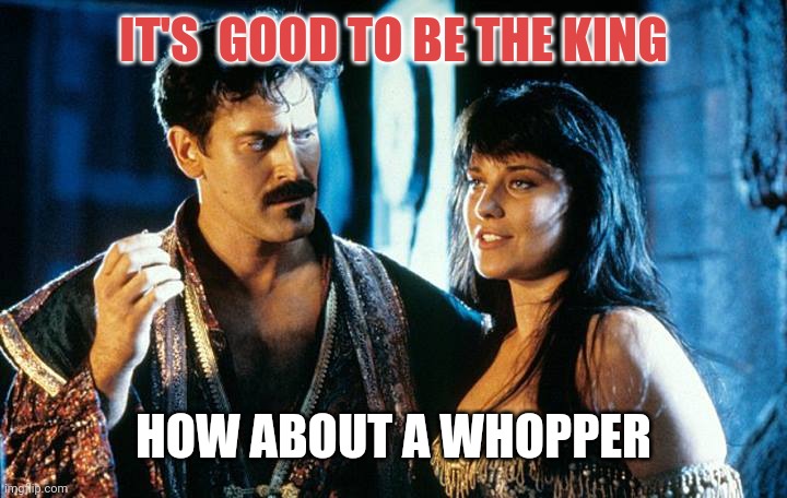 IT'S  GOOD TO BE THE KING HOW ABOUT A WHOPPER | image tagged in bruce campbell logic | made w/ Imgflip meme maker