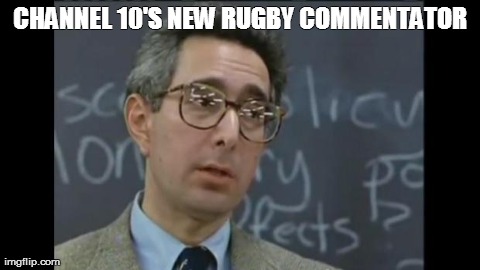 CHANNEL 10'S NEW RUGBY COMMENTATOR | made w/ Imgflip meme maker