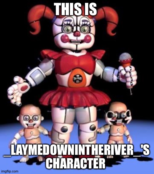 _LaymedownintheRiver_'s character | THIS IS; _LAYMEDOWNINTHERIVER_'S CHARACTER | image tagged in fnaf,fnaf sister location | made w/ Imgflip meme maker
