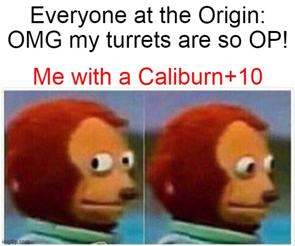 KNIGHT of the (Wii)nd | Everyone at the Origin: OMG my turrets are so OP! Me with a Caliburn+10 | image tagged in memes,monkey puppet | made w/ Imgflip meme maker