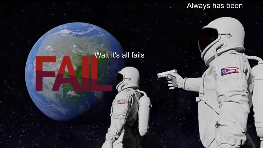 Fail. | Always has been; Wait it's all fails | image tagged in henry stickmin,stick figure,fail,puffballs united,innersloth | made w/ Imgflip meme maker