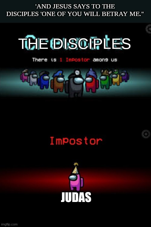 among us bible | 'AND JESUS SAYS TO THE DISCIPLES 'ONE OF YOU WILL BETRAY ME.''; THE DISCIPLES; JUDAS | image tagged in there is 1 imposter among us,impostor,among us,jesus christ,judas priest,jesus said | made w/ Imgflip meme maker