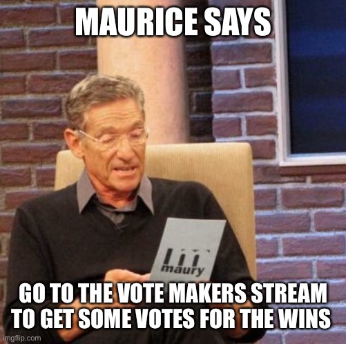 Trust me! I’m a professional! | MAURICE SAYS; GO TO THE VOTE MAKERS STREAM TO GET SOME VOTES FOR THE WINS | image tagged in memes,maury lie detector,ricardo rodriguez | made w/ Imgflip meme maker