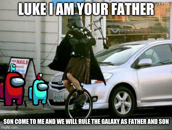 Invalid Argument Vader | LUKE I AM YOUR FATHER; SON COME TO ME AND WE WILL RULE THE GALAXY AS FATHER AND SON | image tagged in memes,invalid argument vader | made w/ Imgflip meme maker