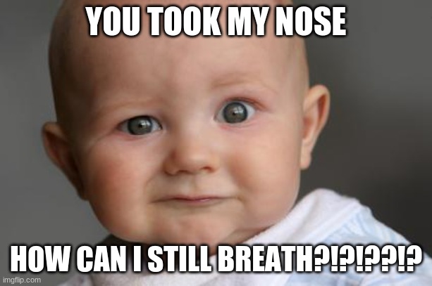 Confused Baby | YOU TOOK MY NOSE; HOW CAN I STILL BREATH?!?!??!? | image tagged in confused baby | made w/ Imgflip meme maker