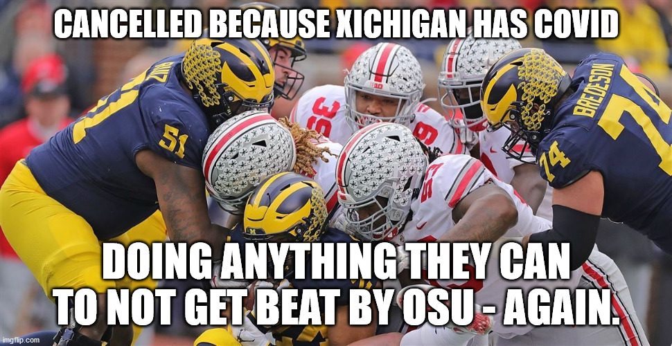OSU vs Xichigan | CANCELLED BECAUSE XICHIGAN HAS COVID; DOING ANYTHING THEY CAN TO NOT GET BEAT BY OSU - AGAIN. | image tagged in football,ohio state,ohio state buckeyes,michigan sucks | made w/ Imgflip meme maker