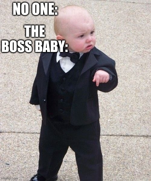 brah | NO ONE:; THE BOSS BABY: | image tagged in memes,baby godfather | made w/ Imgflip meme maker