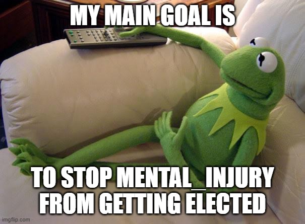 yeah it will be ez | MY MAIN GOAL IS; TO STOP MENTAL_INJURY FROM GETTING ELECTED | image tagged in kermit on couch with remote,pogg,ricardo rodriguez,e,z | made w/ Imgflip meme maker