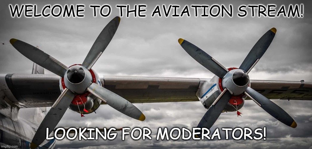 welcome | WELCOME TO THE AVIATION STREAM! LOOKING FOR MODERATORS! | made w/ Imgflip meme maker